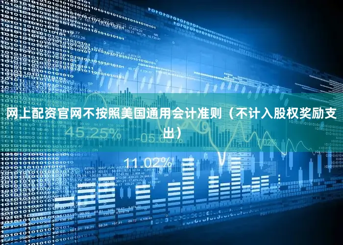 网上配资官网不按照美国通用会计准则（不计入股权奖励支出）