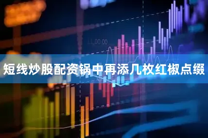 短线炒股配资锅中再添几枚红椒点缀